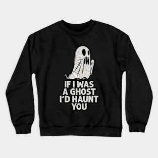 I'd haunt you Crewneck Sweatshirt